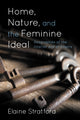 Book cover of: Home, Nature, and the Feminine Ideal. By: Elaine Stratford
