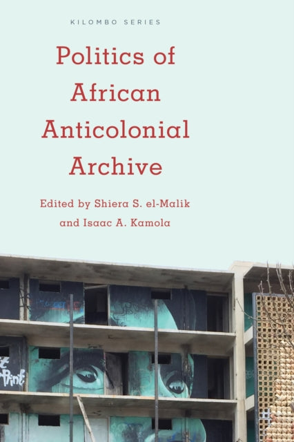 Book cover of: Politics of African Anticolonial Archive. By: Kamola El-Malik