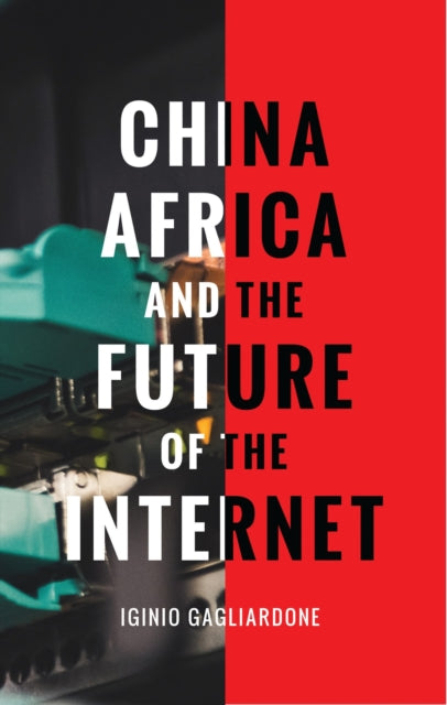 Book cover of: China, Africa, and the Future of the Internet. By: Iginio Gagliardone