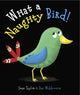 Book cover of: What a Naughty Bird. By: Sean Taylor