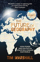 Future of Geography, How Power and Politics in Space Will Change Our World – THE NO.1 SUNDAY TIMES BESTSELLER 9781783967247 Tim Marshall