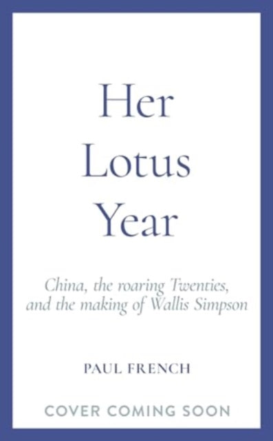 Her Lotus Year, China, The Roaring Twenties and the Making of Wallis Simpson 9781783968183 Paul French - undifferentiated