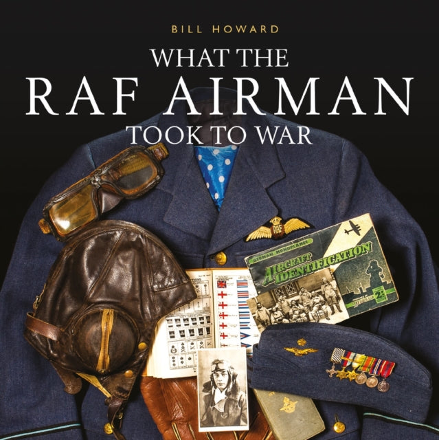 Book cover of: What the RAF Airman Took to War. By: Bill Howard