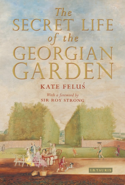 Book cover of: Secret Life of the Georgian Garden. By: Kate Felus