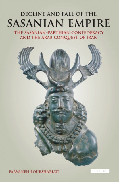 Book cover of: Decline and Fall of the Sasanian Empire. By: Parvaneh Pourshariati