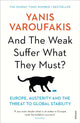 And the Weak Suffer What They Must?, Europe, Austerity and the Threat to Global Stability 9781784704117 Yanis Varoufakis