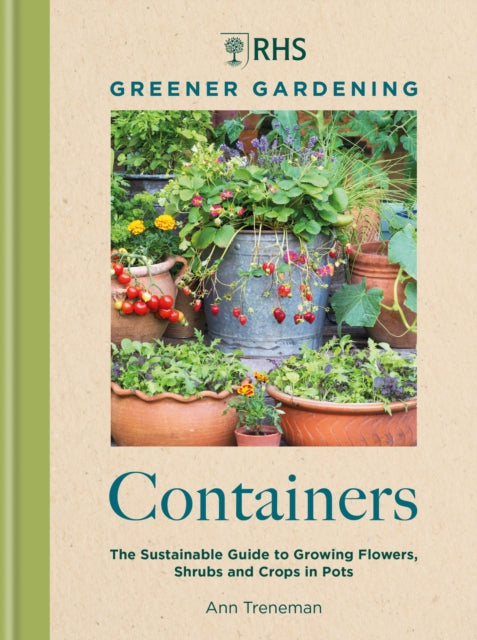 RHS Greener Gardening: Containers, the sustainable guide to growing flowers, shrubs and crops in pots 9781784729318 Royal Horticultural Society
