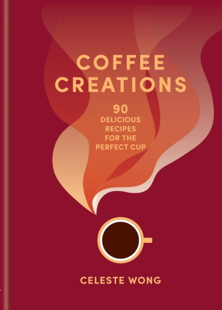 Coffee Creations, 90 delicious recipes for the perfect cup 9781784729615 Celeste Wong