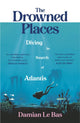 Drowned Places, Diving in Search of Atlantis 9781784743994 Damian Le Bas