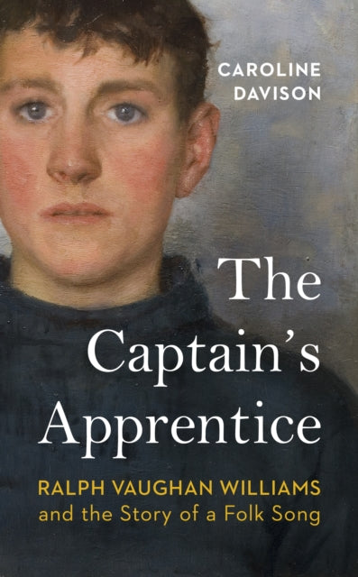 Captain's Apprentice, Ralph Vaughan Williams and the Story of a Folk Song 9781784744540 Caroline Davison