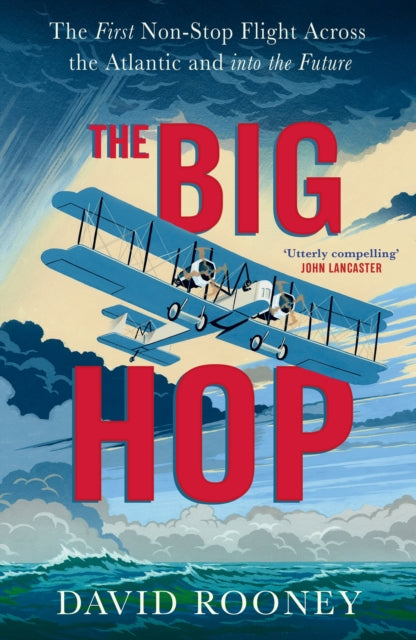 Big Hop, The First Non-stop Flight Across the Atlantic and Into the Future 9781784745080 David Rooney