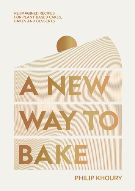 New Way to Bake, Re-imagined Recipes for Plant-based Cakes, Bakes and Desserts 9781784885922 Philip Khoury