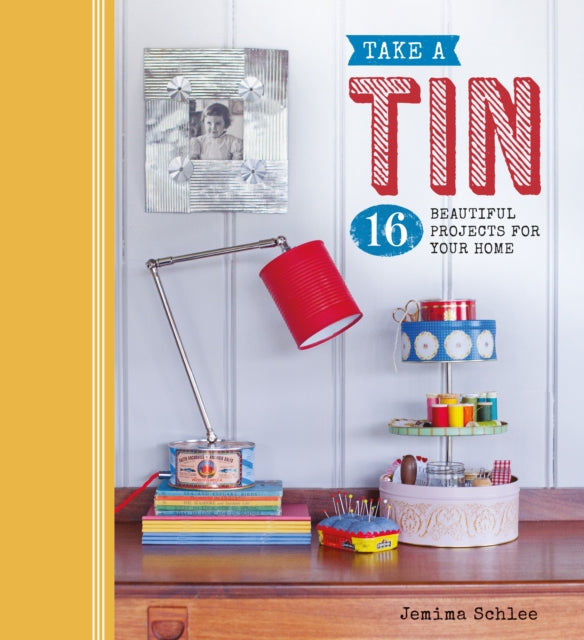 Book cover of: Take a Tin: 16 Beautiful Projects for Your Home. By: Jemima Schlee