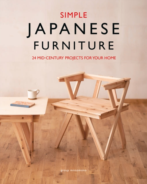 Simple Japanese Furniture, 24 Classic Step-By-Step Projects 9781784946326 Group Monomono
