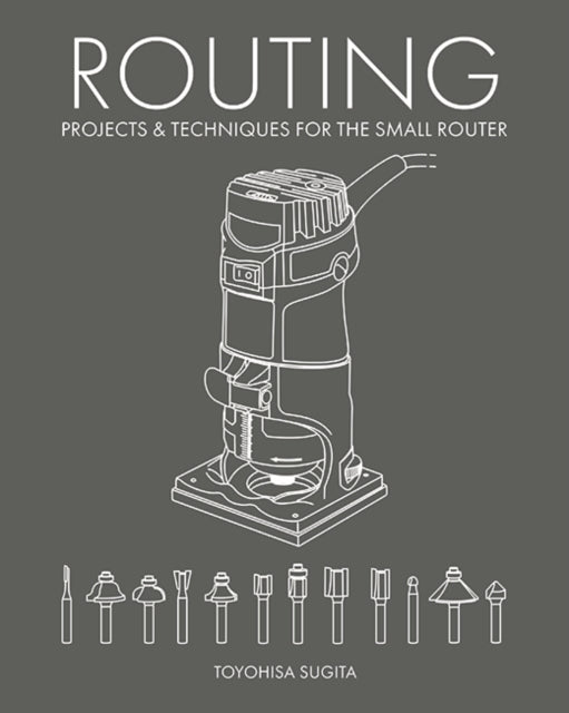 Routing - Projects & Techniques for the Small Router 9781784946982 Toyohisa Sugita