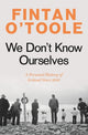We Don't Know Ourselves, A Personal History of Ireland Since 1958 9781784978341 Fintan O'Toole