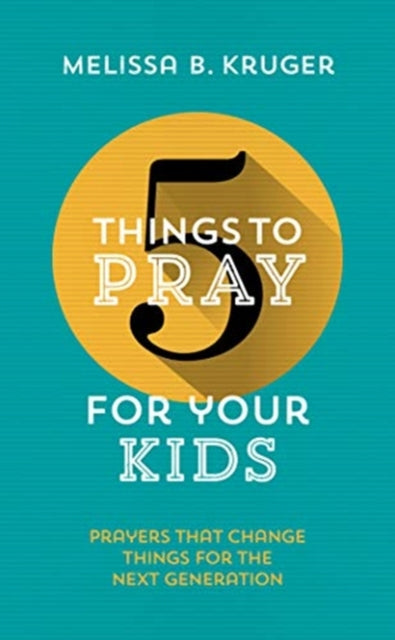 Book cover of: 5 Things to Pray for Your Kids. By: Melissa B. Kruger