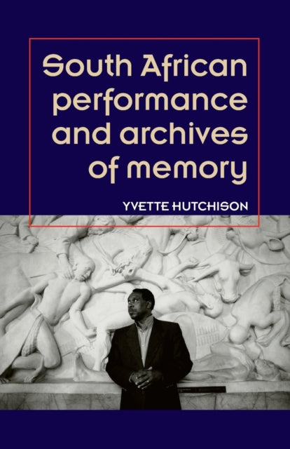 Book cover of: South African Performance and Archives of Memory. By: Yvette Hutchison