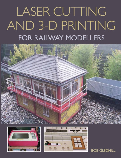 Book cover of: Laser Cutting and 3-D Printing for Railway Modellers. By: Bob Gledhill