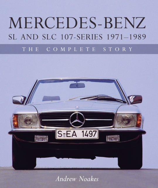Mercedes-Benz SL and SLC 107-Series 1971-1989, The Complete Story 9781785003653 Andrew Noakes