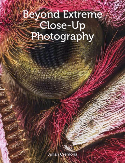Book cover of: Beyond Extreme Close-Up Photography. By: Julian Cremona