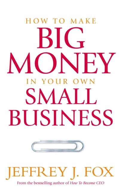 Book cover of: How To Make Big Money In Your Own Small Business. By: Jeffrey J. Fox
