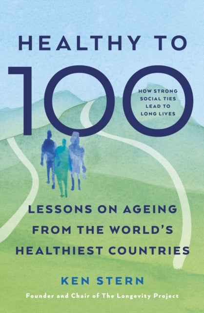 Healthy to 100, Lessons from Five Countries That Have Transformed Healthy Ageing 9781785045332 Ken Stern