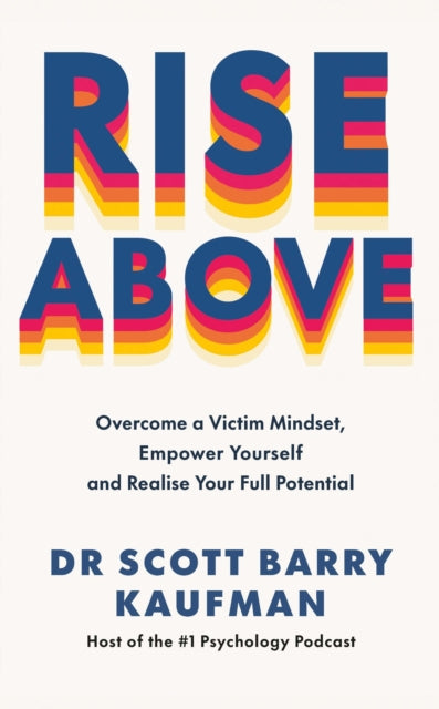 Rise Above, Overcome a Victim Mindset, Empower Yourself and Realise Your Full Potential 9781785045868 Scott Barry Kaufman