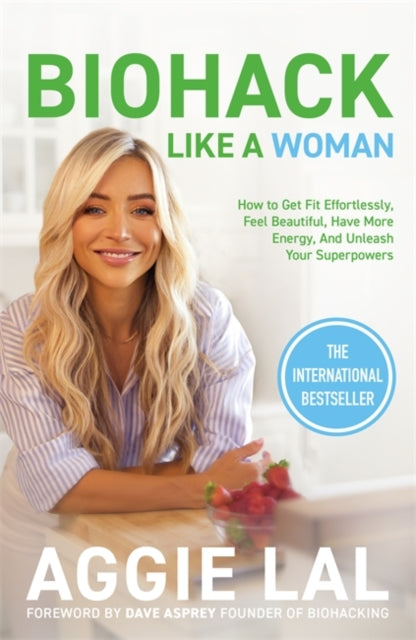 Biohack Like a Woman, How to Get Fit Effortlessly, Feel Beautiful, Have More Energy, and Unleash Your Superpowers 9781785122699 Aggie Lal