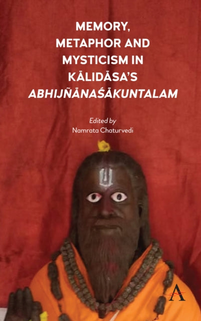 Book cover of: Memory, Metaphor and Mysticism in Kalidasa’s AbhijnanaSakuntalam. By: Namrata Chaturvedi