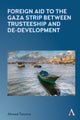 Book cover of: Foreign Aid to the Gaza Strip between Trusteeship and De-Development. By: Ahmed Tannira