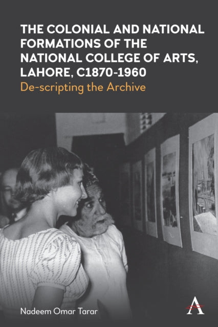 Book cover of: Colonial and National Formations of the National College of Arts, Lahore, circa 1870s to 1960s. By: Nadeem Omar Tarar