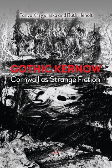 Book cover of: Gothic Kernow: Cornwall as Strange Fiction. By: Ruth Heholt