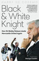 Black and White Knight, How Sir Bobby Robson Made Newcastle United Again 9781785317637 Harry Cosemo