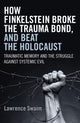Book cover of: How Finkelstein Broke the Trauma Bond, and Beat – Traumatic Memory  and the Struggle Against Systemic Evil