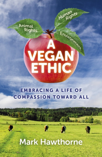 Book cover of: Vegan Ethic, A – Embracing a Life of Compassion Toward All. By: Mark Hawthorne