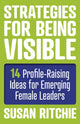 Book cover of: Strategies for Being Visible:14 Profile-Raising Ideas for Emerging Female Leaders