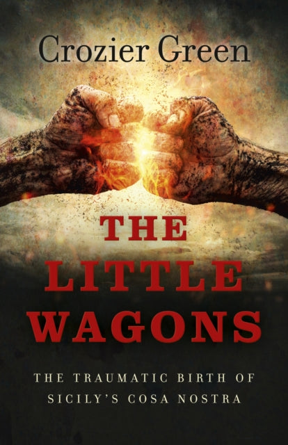 Book cover of: Little Wagons, The – The Traumatic Birth of Sicily`s Cosa Nostra. By: Crozier Green