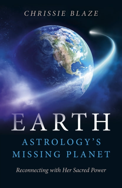 Book cover of: Earth: Astrology`s Missing Planet – Reconnecting with Her Sacred Power. By: Chrissie Blaze