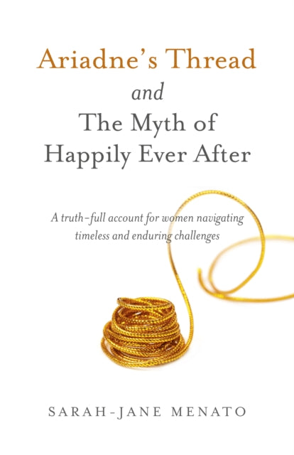 Book cover of: Ariadne's Thread and The Myth of Happily Ever After. By: Sarah-Jane Menato