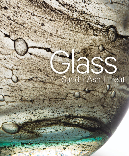 Glass: Sand, Ash, Heat, New Orleans Museum of Art 9781785515378 Mel Buchanan