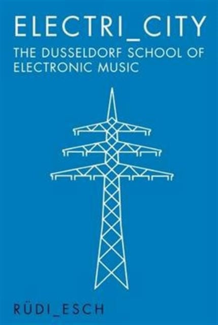 Book cover of: Electri_City: The Dusseldorf School of Electronic Music. By: Rüdiger Esch