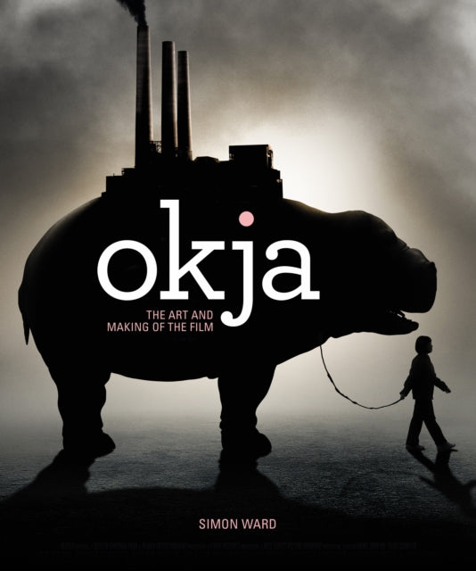 Book cover of: Okja: The Art and Making of the Film. By: Simon Ward