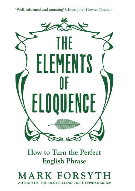 Elements of Eloquence, How To Turn the Perfect English Phrase 9781785781728 Mark Forsyth