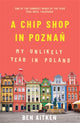 Book cover of: Chip Shop in Poznan. By: Ben Aitken