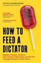 How to Feed a Dictator, Saddam Hussein, Idi Amin, Enver Hoxha, Fidel Castro, and Pol Pot Through the Eyes of Their Cooks 9781785788352 Witold Szabłowski