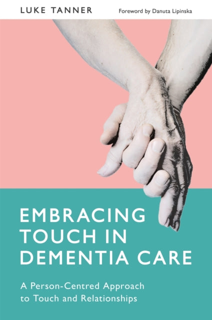 Book cover of: Embracing Touch in Dementia Care. By: Luke Tanner