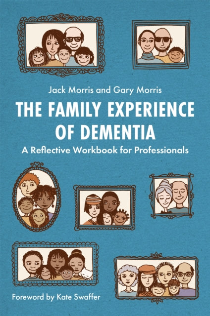 Family Experience of Dementia, A Reflective Workbook for Professionals 9781785925740 Gary Morris