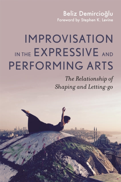 Book cover of: Improvisation in the Expressive and Performing Arts. By: Beliz Demircioglu
