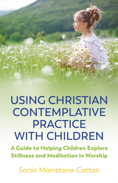Book cover of: Using Christian Contemplative Practice with Children. By: Sonia Mainstone-Cotton